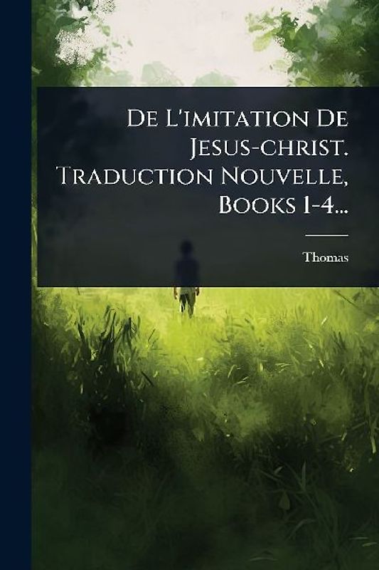 De L'imitation De Jesus-christ. Traduction Nouvelle, Books 1-4...
