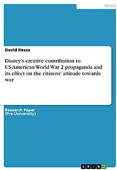 Disney's creative contribution to US-American World War 2 propaganda and its effect on the citizens' attitude towards war