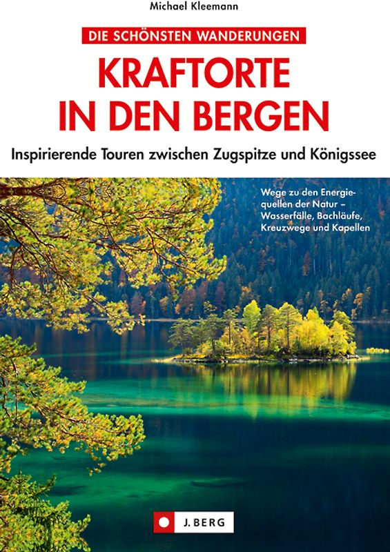 Kraftorte in den Bergen. Inspirierende Touren zwischen Zugspitze und Königssee