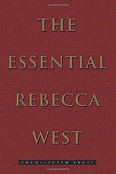 The Essential Rebecca West: Uncollected Prose