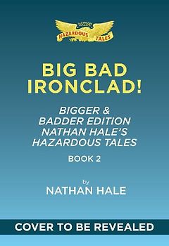 Big Bad Ironclad!: Bigger & Badder Edition (Nathan Hale's Hazardous Tales #2)
