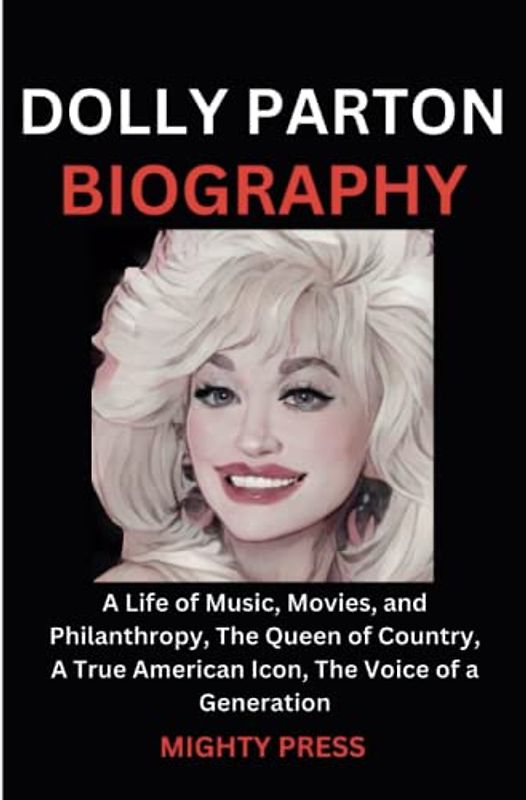 DOLLY PARTON BIOGRAPHY: A Life of Music, Movies, and Philanthropy, The Queen of Country, A True American Icon, The Voice of a Generation (Biography of, Band 16)