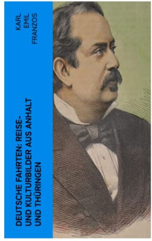 Deutsche Fahrten: Reise- und Kulturbilder aus Anhalt und Thüringen: Reiseberichte aus den Vogesen