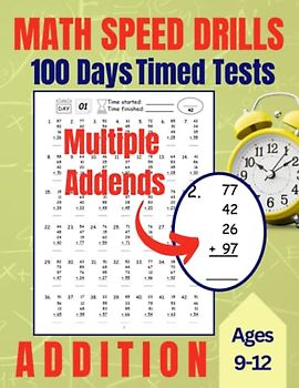 Math Speed Drills : 100 Days of Timed Tests, Addition with Answer Key, Multiple Addends: For Grades 1-6, Boys, Girls, Teens, Kids Ages 9-12