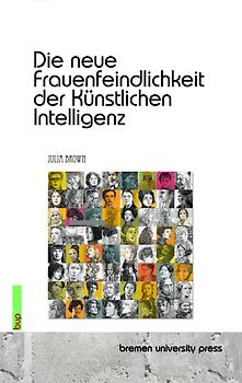 Die neue Frauenfeindlichkeit der Künstlichen Intelligenz