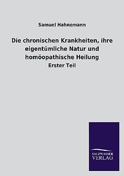 Die chronischen Krankheiten, ihre eigentümliche Natur und homöopathische Heilung