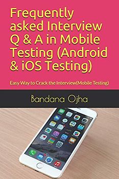 Frequently asked Interview Q & A in Mobile Testing (Android & iOS Testing): Easy Way to Crack the Interview(Mobile Testing) (Interview Q & A Series, Band 3)