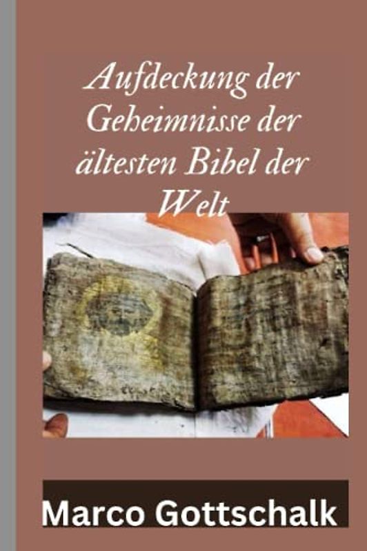 Aufdeckung der Geheimnisse der ältesten Bibel der Welt (Durch die Zeiten: Eine Reise durch die Geschichte der ältesten Bibel“)