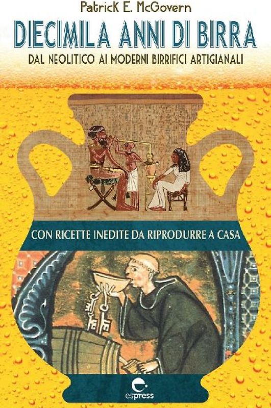Diecimila anni di birra. Dal Neolitico ai moderni birrifici artigianali