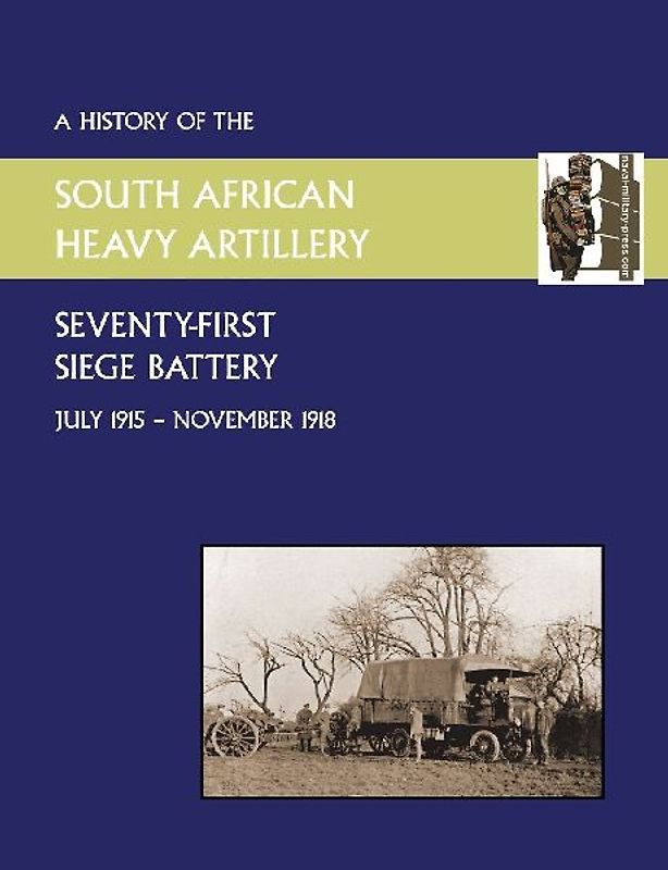 History of the 71st Siege Battery South African Heavy Artilleryfrom July 1915 to the 11th November 1918