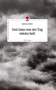 Und dann war der Tag wieder hell. Life is a Story - story.one