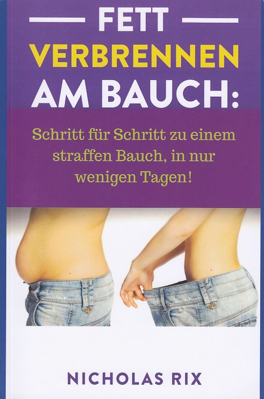 Fett verbrennen am Bauch: Schritt für Schritt zu einem straffen Bauch, in nur wenigen Tagen! - Nicholas Rix [Taschenbuch]