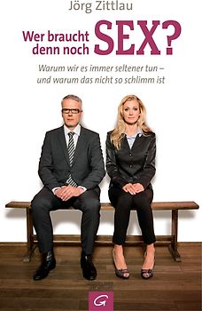 Wer braucht denn noch Sex?. Warum wir es immer seltener tun - und warum das nicht so schlimm ist