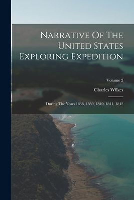 Narrative Of The United States Exploring Expedition: During The Years 1838, 1839, 1840, 1841, 1842; Volume 2