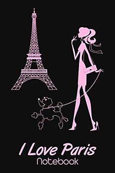 I Love Paris Notebook: Poodle Dog Notebook and Journal. Funny Book For School Home Office Notes and Daily Planner | Best birthday gift idea.. for ... & Kids, friend, girlfriend.. Eiffel Tower