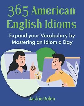 365 American English Idioms: Expand your Vocabulary by Mastering an Idiom a Day (Learn to Speak English)