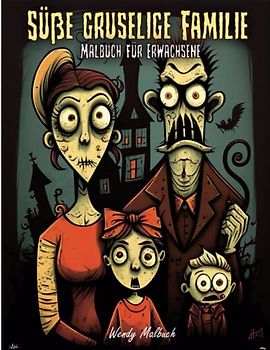 Süße Gruselige Familie Malbuch für Erwachsene: Schöne Malvorlagen Bietet Eine Gruselige Entzückende Familie, Kawaii, Süße Liebesgeschichte Und Mehr ... Für Stressbekämpfung Und Entspannung