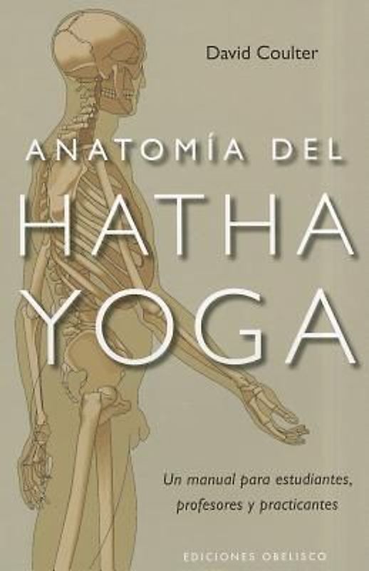 Anatomía del Hatha Yoga : un manual para estudiantes, profesores y practicantes