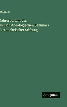 Jahresbericht des jüdisch-theologischen Seminars "Fraenckelscher Stiftung"