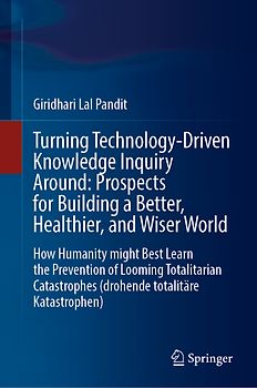 Turning Technology-Driven Knowledge Inquiry Around: Prospects for Building a Better, Healthier, and Wiser World