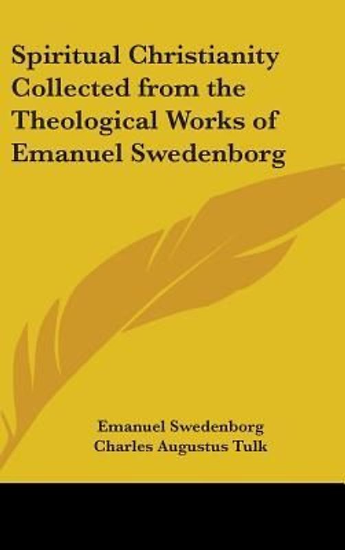 Spiritual Christianity Collected from the Theological Works of Emanuel Swedenborg