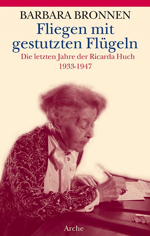 Fliegen mit gestutzten Flügeln. Die letzten Jahre der Ricarda Huch 1933-1947