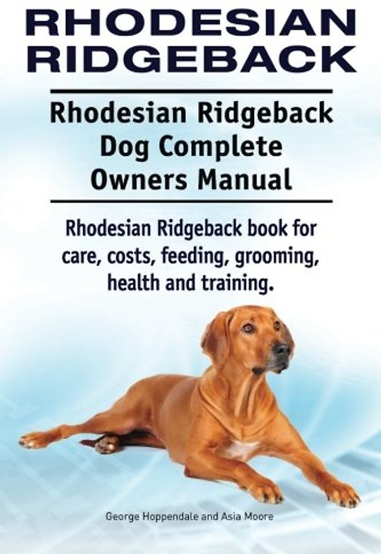 Rhodesian Ridgeback. Rhodesian Ridgeback Dog Complete Owners Manual. Rhodesian Ridgeback book for care, costs, feeding, grooming, health and training.