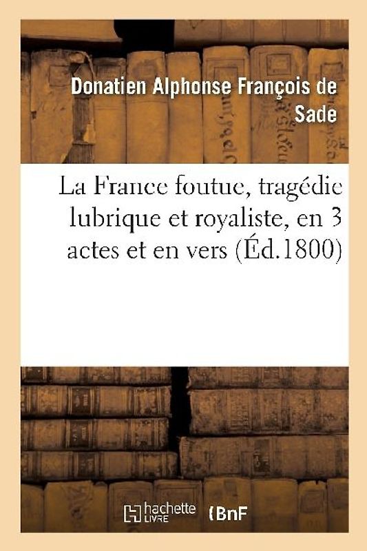 La France Foutue, Tragédie Lubrique Et Royaliste, En 3 Actes Et En Vers