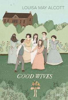 { GOOD WIVES (VINTAGE CLASSICS) } By Alcott, Louisa May ( Author ) [ Jun - 2013 ] [ Paperback ] - Alcott, Louisa May