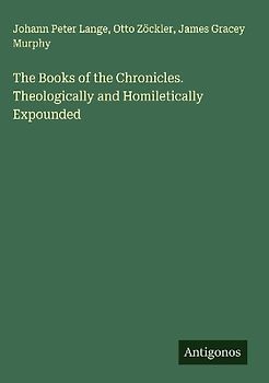 The Books of the Chronicles. Theologically and Homiletically Expounded