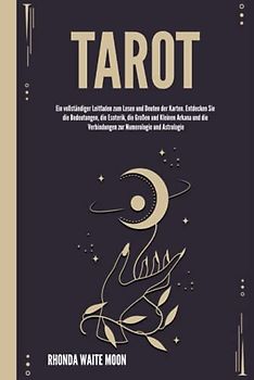 Tarot: Ein vollständiger Leitfaden zum Lesen und Deuten der Karten. Entdecken Sie die Bedeutungen, die Esoterik, die Großen und Kleinen Arkana und die Verbindungen zur Numerologie und Astrologie