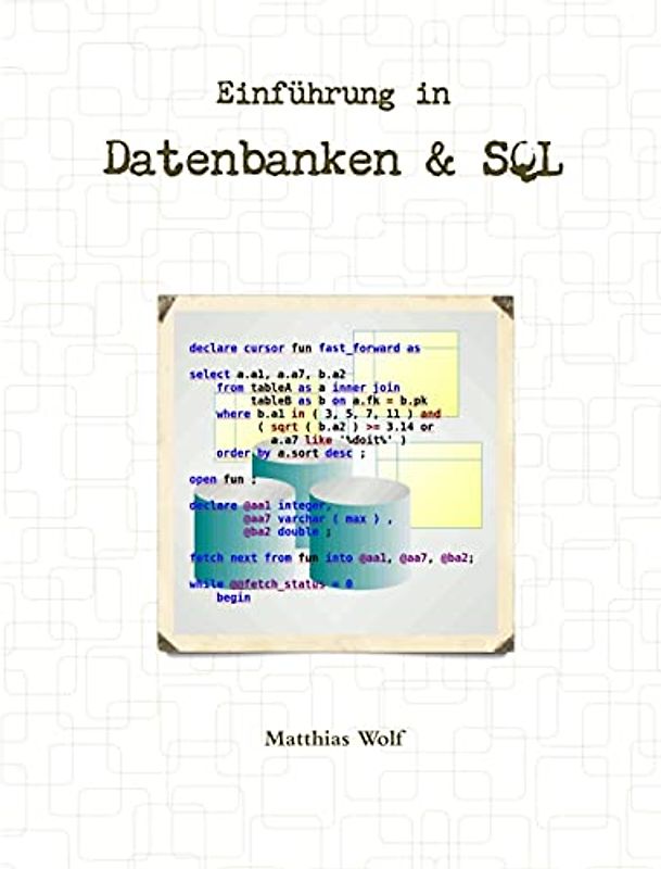 Einführung in Datenbanken & SQL: Theorie und Praxis Relationaler Datenbanken und der Structured Query Language (aus Sicht eines Praktikers).