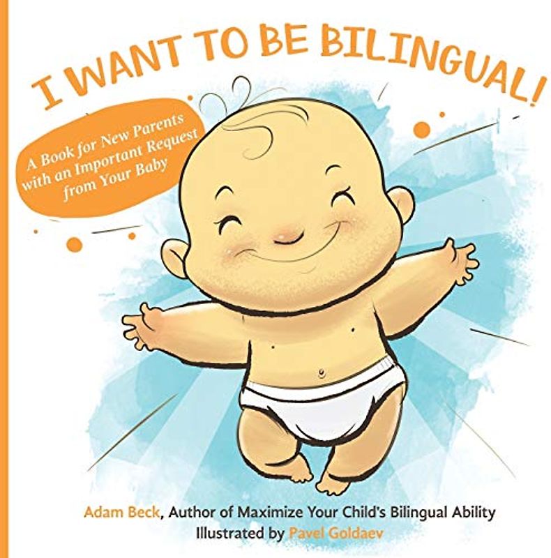 I WANT TO BE BILINGUAL!: A Book for New Parents with an Important Request from Your Baby
