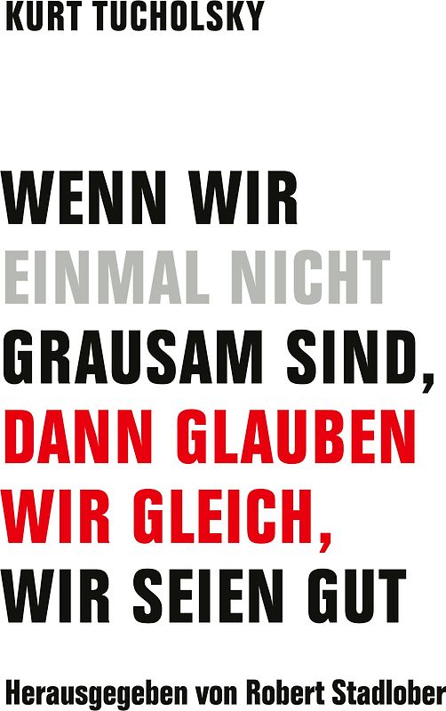 Wenn wir einmal nicht grausam sind, dann glauben wir gleich, wir seien gut