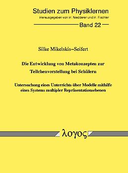 Die Entwicklung von Metakonzepten zur Teilchenvorstellung bei Schülern - Untersuchung eines Unterrichts über Modelle mithilfe eines Systems multipler Repräsentationsebenen