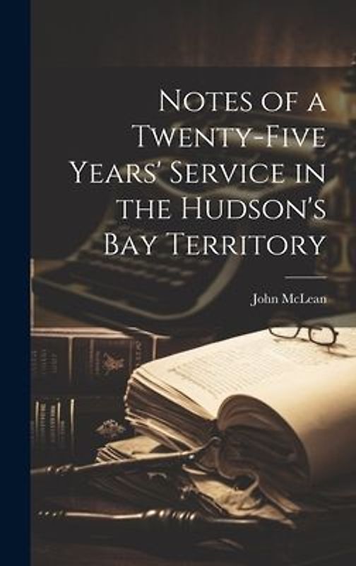 Notes of a Twenty-five Years' Service in the Hudson's Bay Territory