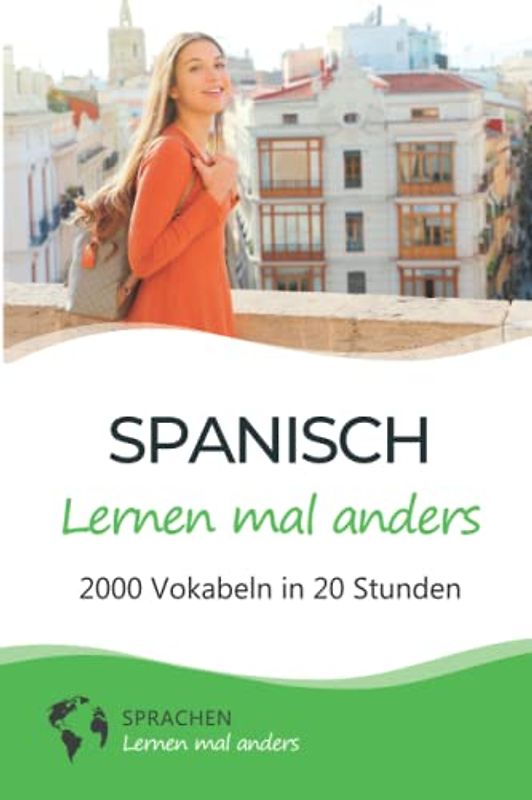 Spanisch lernen mal anders - 2000 Vokabeln in 20 Stunden: Spielend einfach Vokabeln lernen mit einzigartigen Merkhilfen und Gedächtnistraining für Anfänger und Wiedereinsteiger