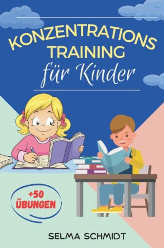 Konzentrationstraining für Kinder: Ein Buch voller Spiele und über 50 Übungen, Lernmethoden und Erkenntnisse zur Vorbereitung für die Schule und das gesamte Leben