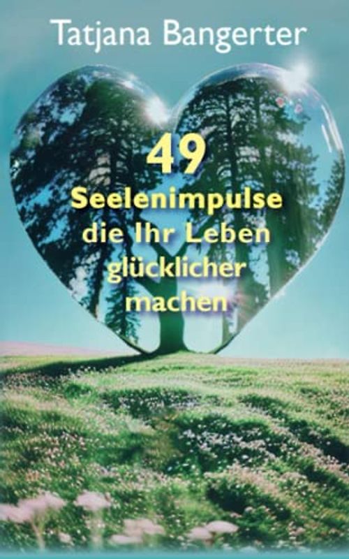 49 Seelenimpulse die Ihr Leben glücklicher machen