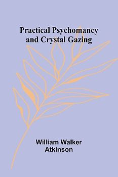 Practical Psychomancy and Crystal Gazing