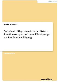 Ambulante Pflegedienste in der Krise - Situationsanalyse und erste Überlegungen zur Problembewältigung
