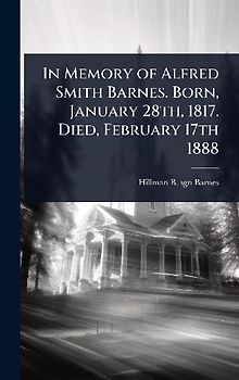 In Memory of Alfred Smith Barnes. Born, January 28th, 1817. Died, February 17th 1888