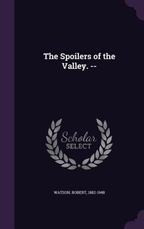 The Spoilers of the Valley. --
