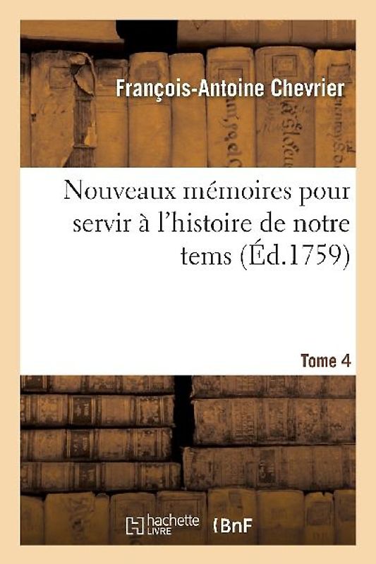 Nouveaux Mémoires Pour Servir À l'Histoire de Notre Tems Tome 4