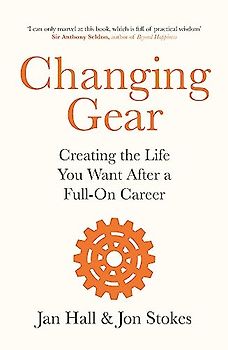 Changing Gear: Creating the Life You Want After a Full On Career