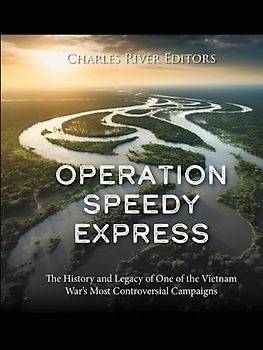Operation Speedy Express: The History and Legacy of One of the Vietnam War’s Most Controversial Campaigns