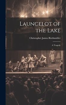 Launcelot of the Lake; a Tragedy