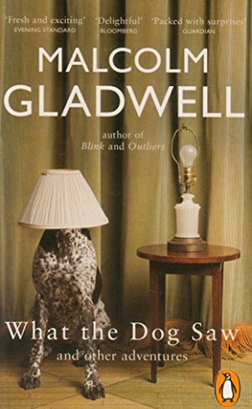 What the Dog Saw - Malcolm Gladwell