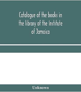 Catalogue of the books in the library of the Institute of Jamaica
