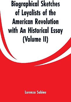 Biographical Sketches of Loyalists of the American Revolution with An Historical Essay